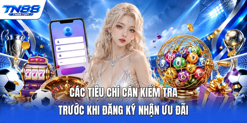 Các tiêu chí cần kiểm tra trước khi đăng ký nhận ưu đãi Các tiêu chí cần kiểm tra trước khi đăng ký nhận ưu đãi