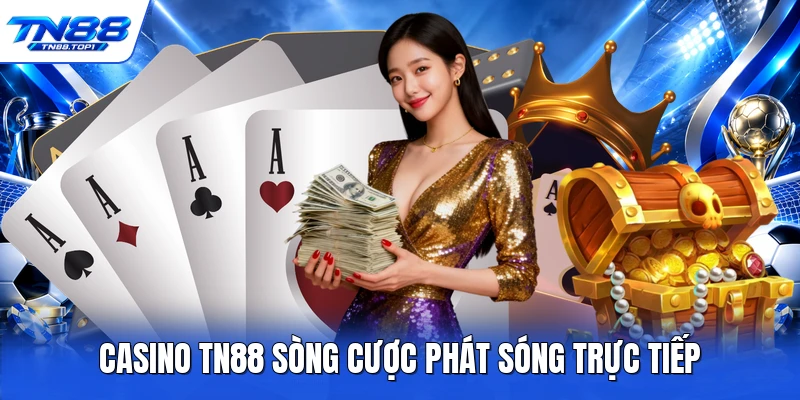 Casino TN88 sòng cược phát sóng trực tiếp