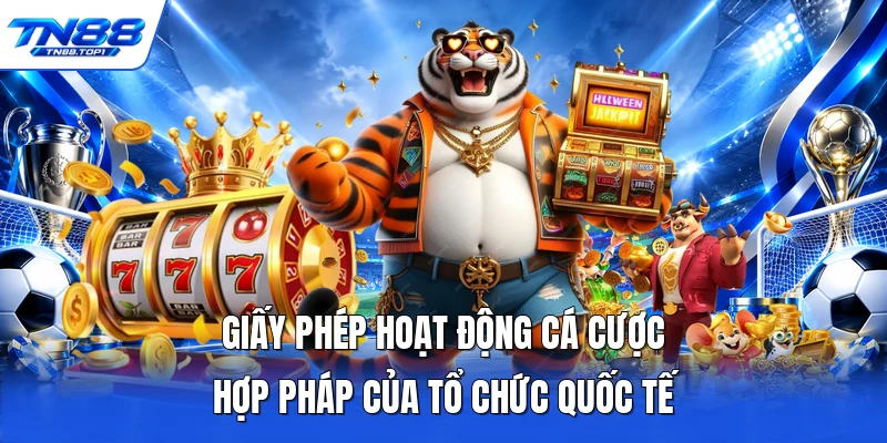 Giấy phép hoạt động cá cược hợp pháp của tổ chức quốc tế Giấy phép hoạt động cá cược hợp pháp của tổ chức quốc tế