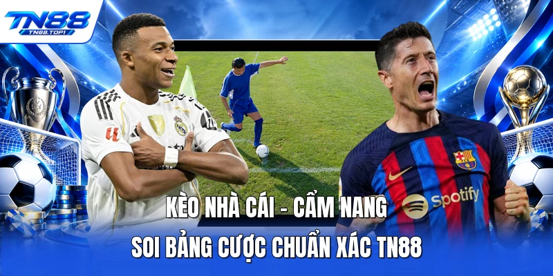 Kèo Nhà Cái - Cẩm Nang Soi Bảng Cược Chuẩn Xác TN88