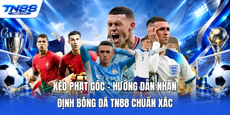 Kèo Phạt Góc - Hướng Dẫn Nhận Định Bóng Đá TN88 Chuẩn Xác
