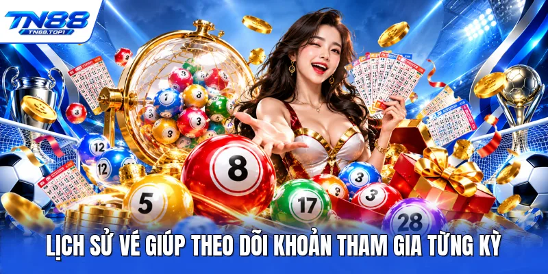 Lịch sử vé giúp theo dõi khoản tham gia từng kỳ Lịch sử vé giúp theo dõi khoản tham gia từng kỳ